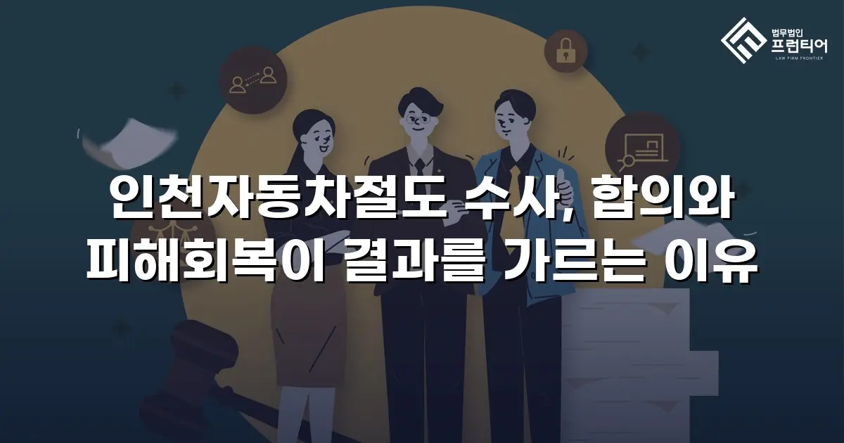 인천자동차절도 수사, 합의와 피해회복이 결과를 가르는 이유