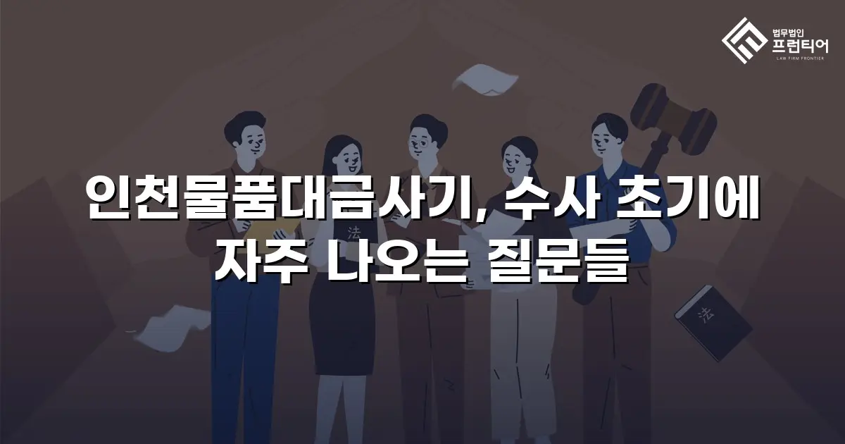 인천물품대금사기, 수사 초기에 자주 나오는 질문들