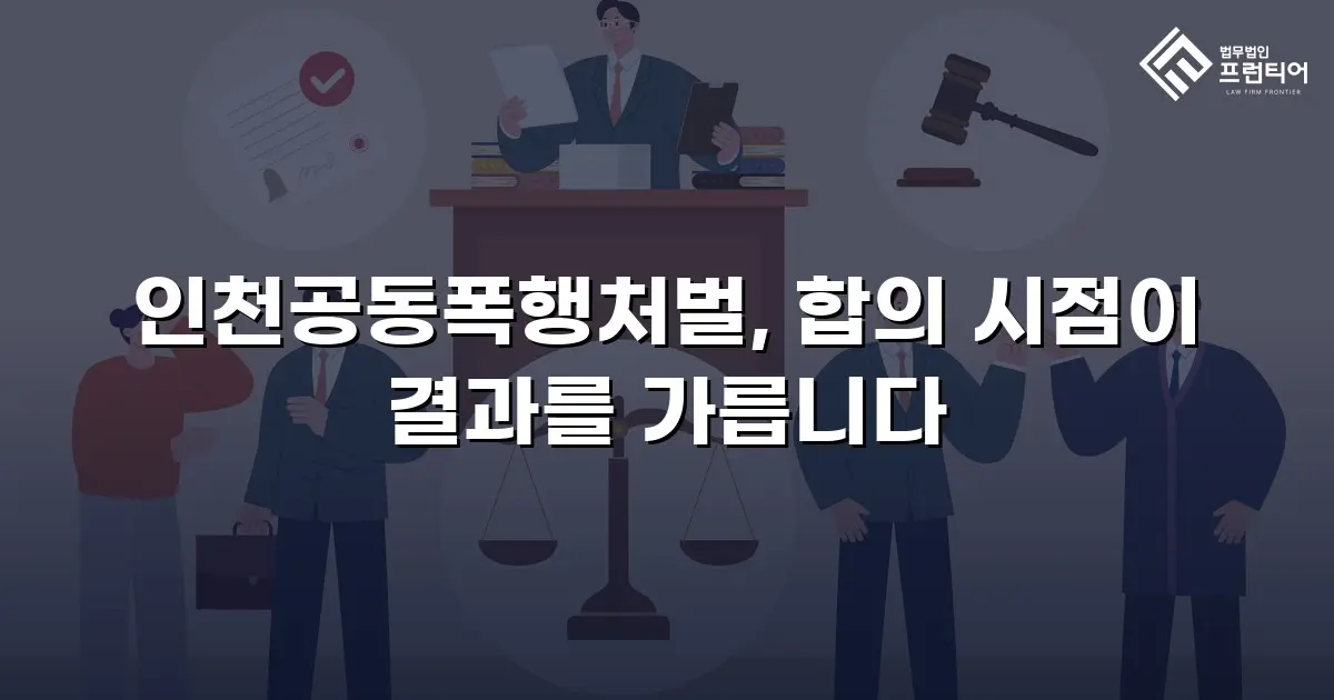 인천공동폭행처벌, 합의 시점이 결과를 가릅니다