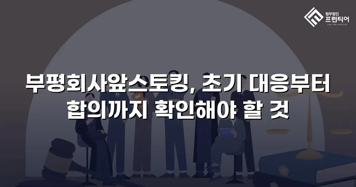 부평회사앞스토킹, 초기 대응부터 합의까지 확인해야 할 것