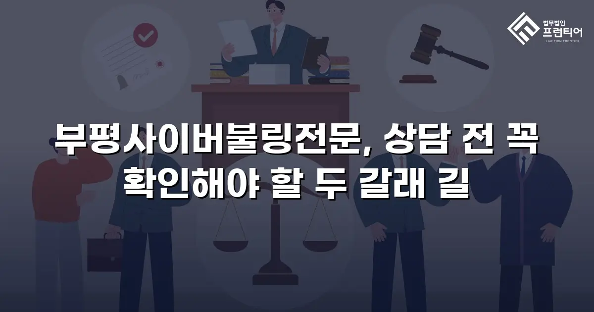 부평사이버불링전문, 상담 전 꼭 확인해야 할 두 갈래 길