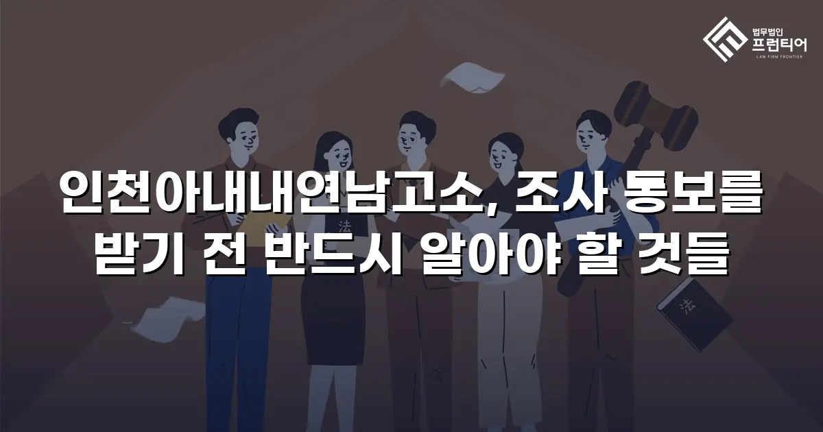 인천아내내연남고소, 조사 통보를 받기 전 반드시 알아야 할 것들