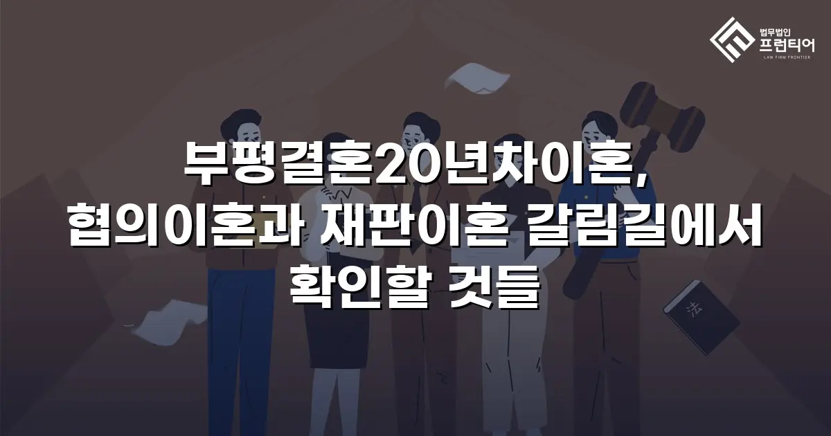 부평결혼20년차이혼, 협의이혼과 재판이혼 갈림길에서 확인할 것들