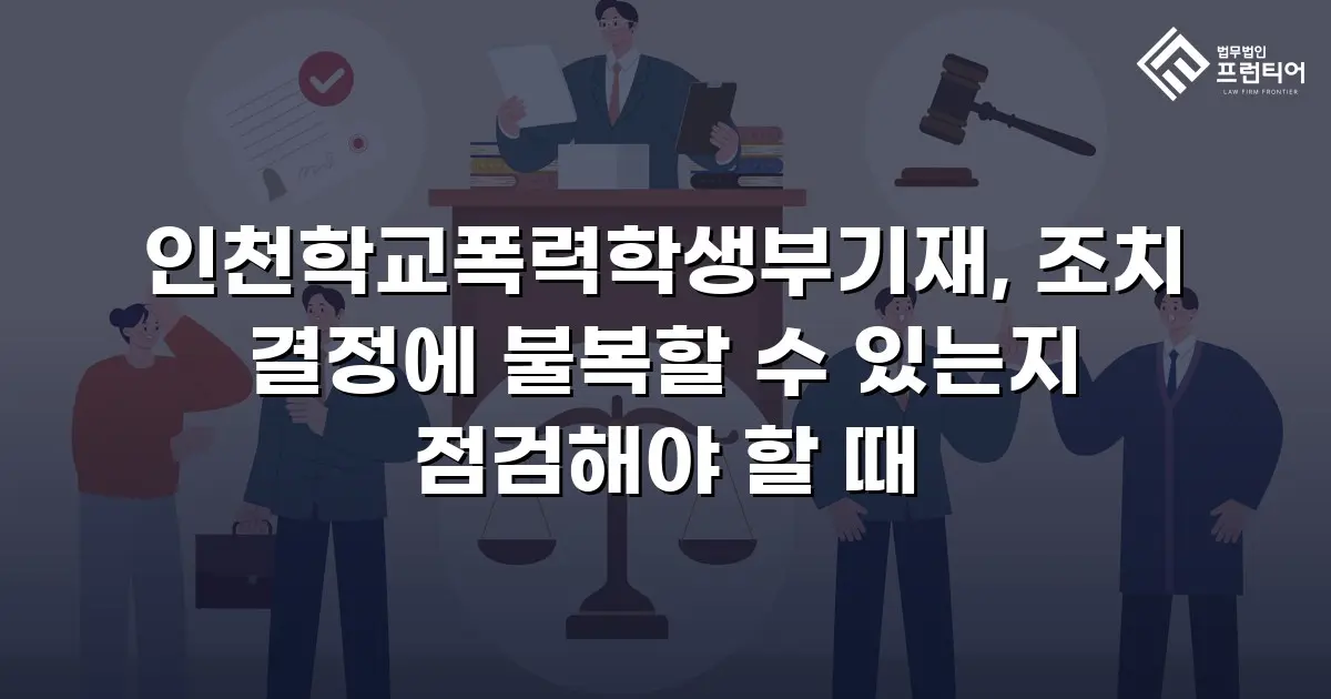 인천학교폭력학생부기재, 조치 결정에 불복할 수 있는지 점검해야 할 때