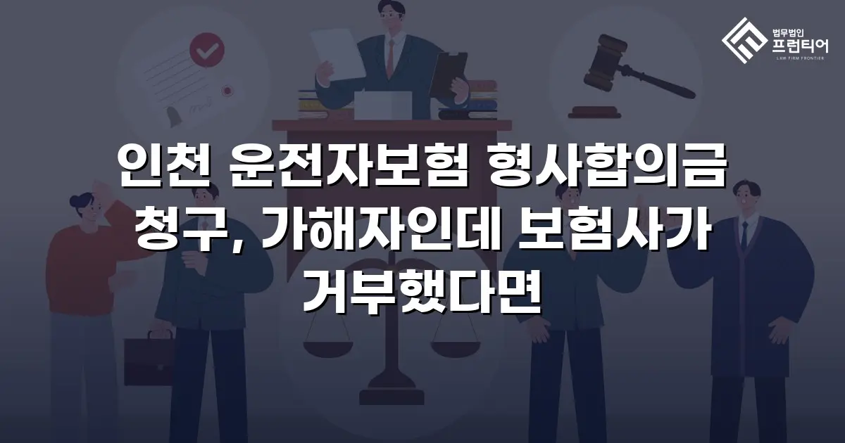 인천 운전자보험 형사합의금 청구, 가해자인데 보험사가 거부했다면