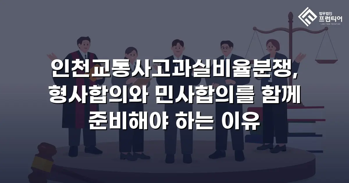 인천교통사고과실비율분쟁, 형사합의와 민사합의를 함께 준비해야 하는 이유