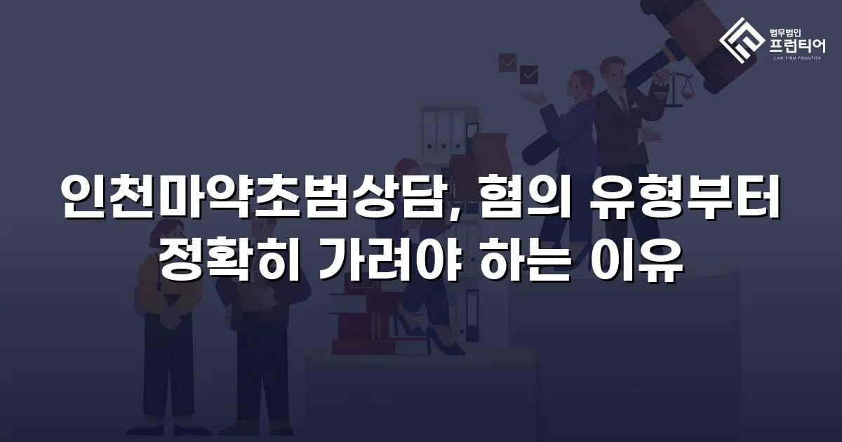 인천마약초범상담, 혐의 유형부터 정확히 가려야 하는 이유