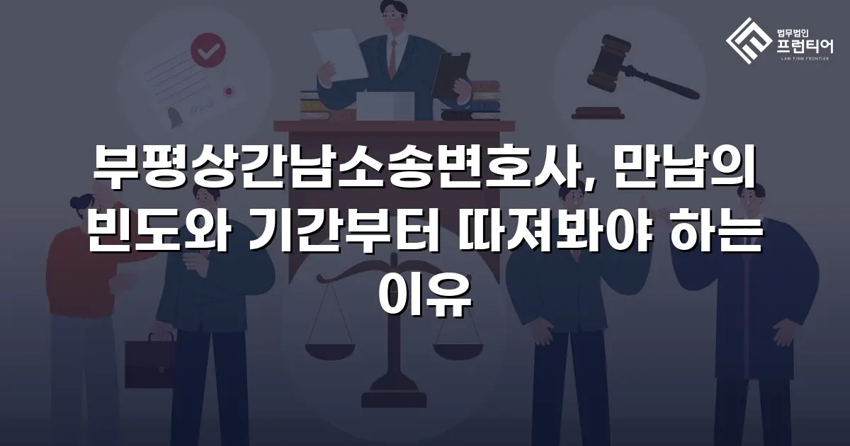 부평상간남소송변호사, 만남의 빈도와 기간부터 따져봐야 하는 이유