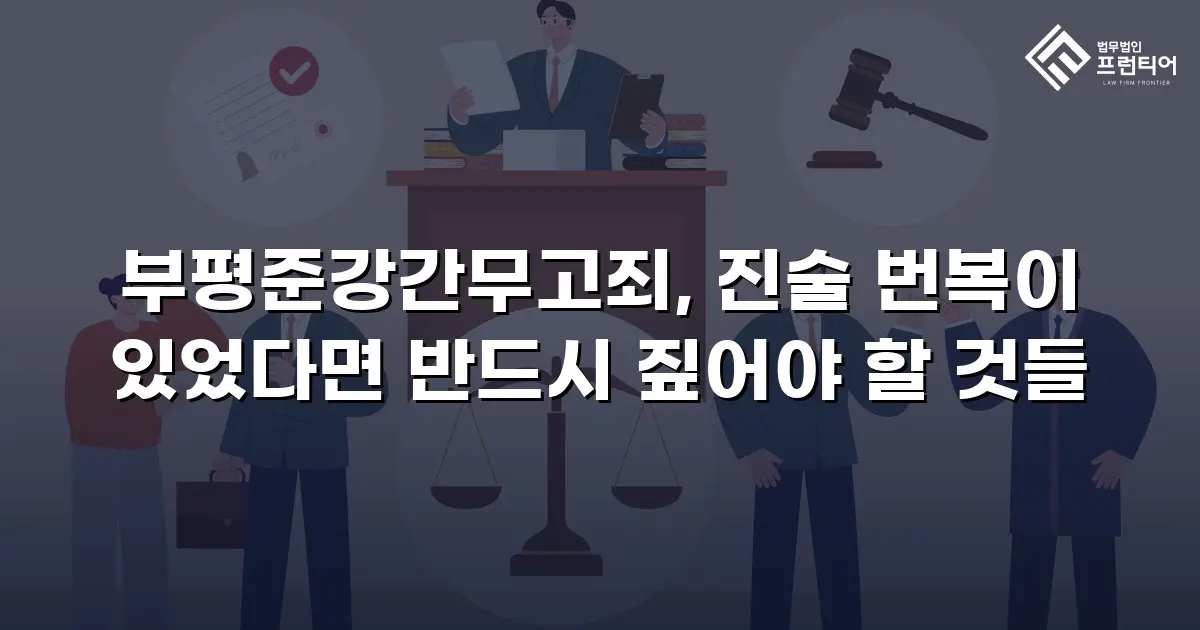 부평준강간무고죄, 진술 번복이 있었다면 반드시 짚어야 할 것들