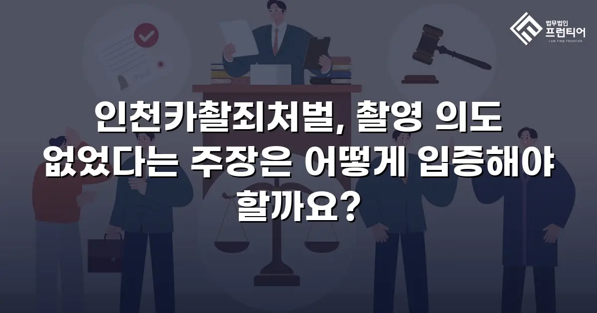인천카촬죄처벌, 촬영 의도 없었다는 주장은 어떻게 입증해야 할까요?