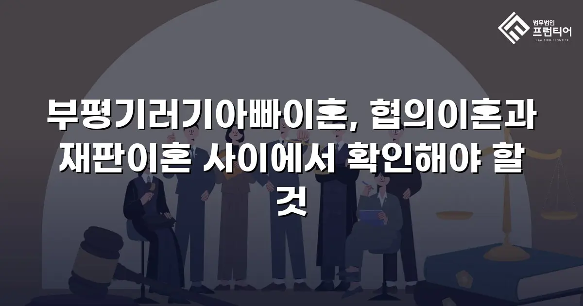부평기러기아빠이혼, 협의이혼과 재판이혼 사이에서 확인해야 할 것