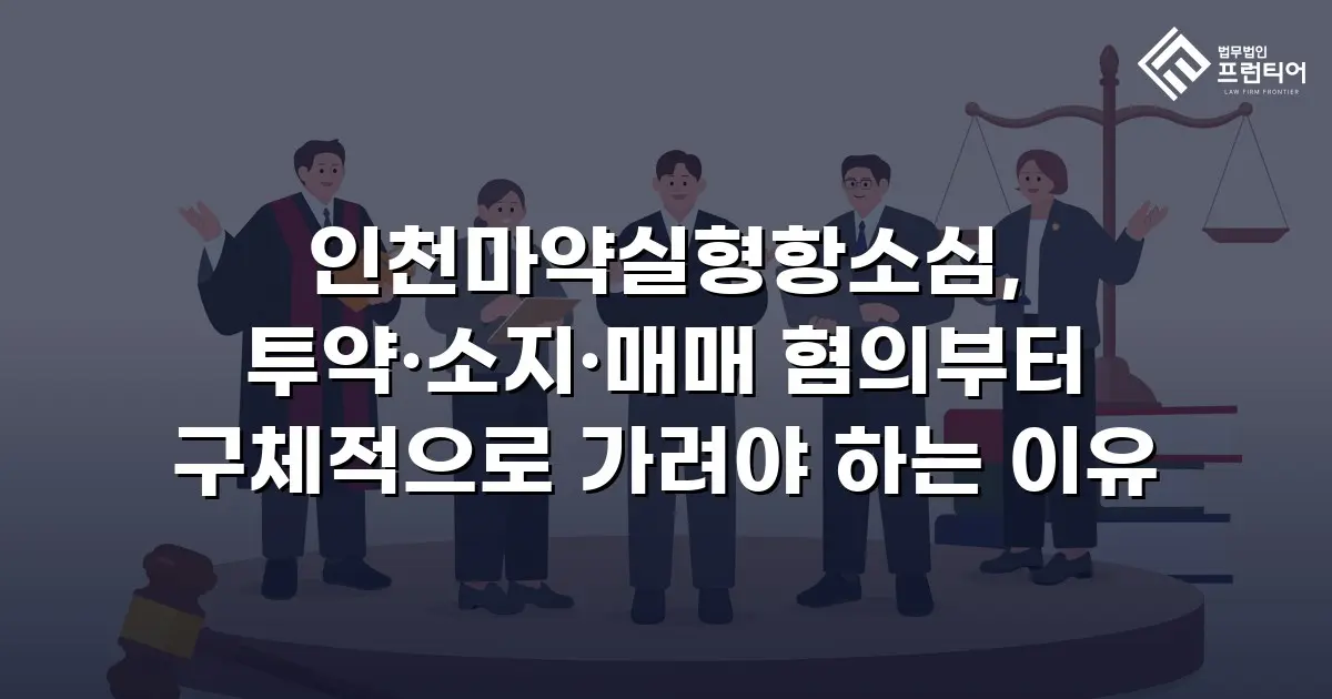 인천마약실형항소심, 투약·소지·매매 혐의부터 구체적으로 가려야 하는 이유