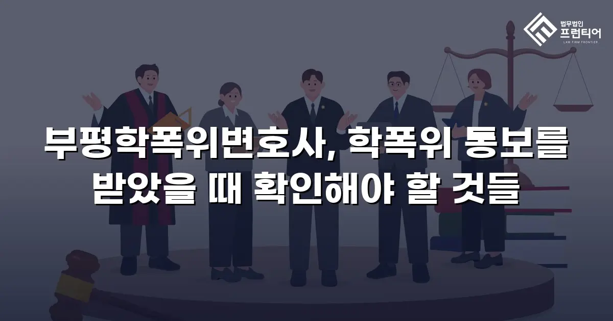 부평학폭위변호사, 학폭위 통보를 받았을 때 확인해야 할 것들
