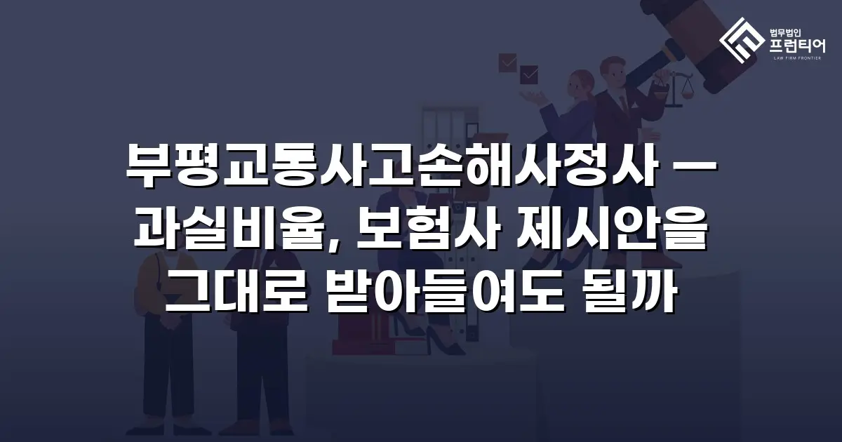부평교통사고손해사정사 — 과실비율, 보험사 제시안을 그대로 받아들여도 될까