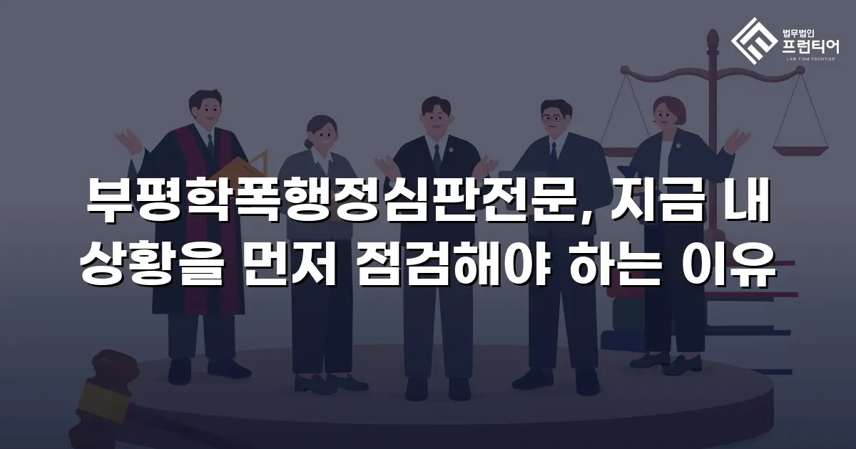 부평학폭행정심판전문, 지금 내 상황을 먼저 점검해야 하는 이유