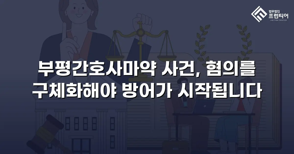 부평간호사마약 사건, 혐의를 구체화해야 방어가 시작됩니다