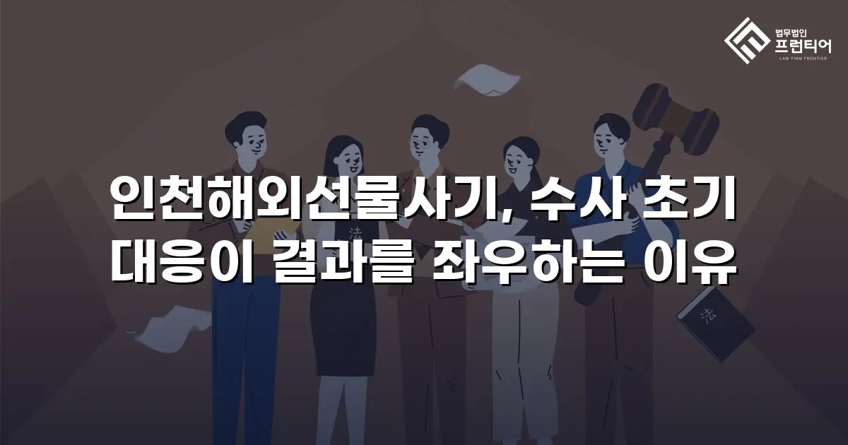 인천해외선물사기, 수사 초기 대응이 결과를 좌우하는 이유