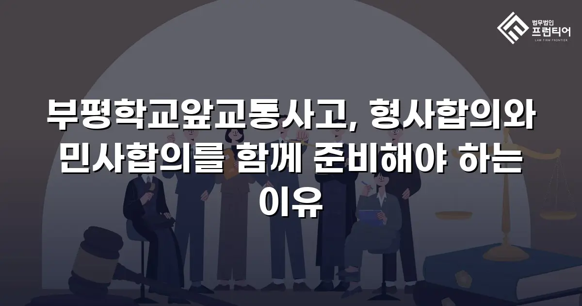부평학교앞교통사고, 형사합의와 민사합의를 함께 준비해야 하는 이유