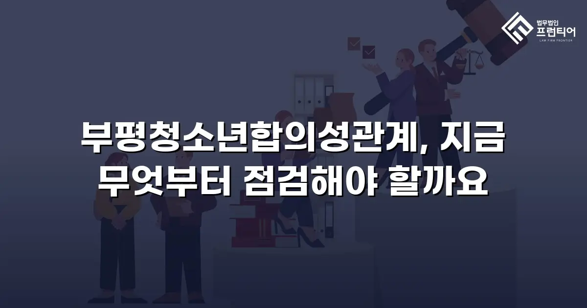 부평청소년합의성관계, 지금 무엇부터 점검해야 할까요