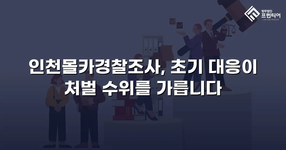 인천몰카경찰조사, 초기 대응이 처벌 수위를 가릅니다