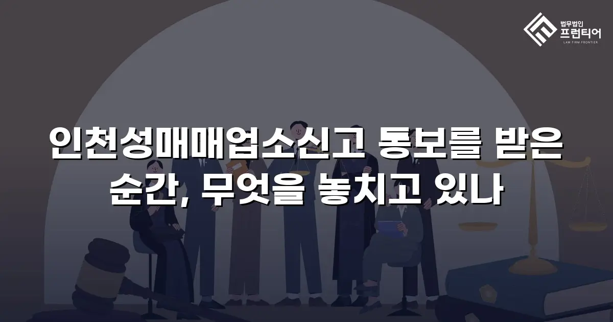 인천성매매업소신고 통보를 받은 순간, 무엇을 놓치고 있나
