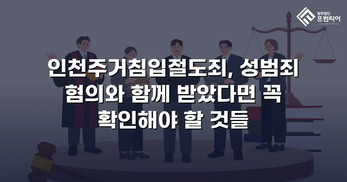 인천주거침입절도죄, 성범죄 혐의와 함께 받았다면 꼭 확인해야 할 것들