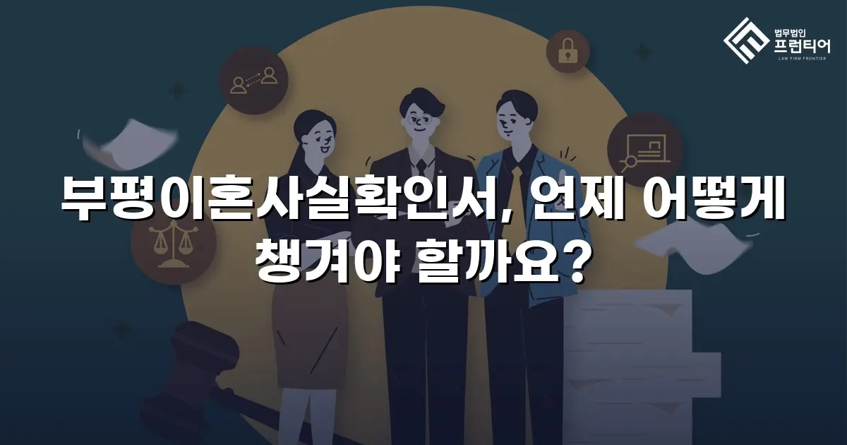 부평이혼사실확인서, 언제 어떻게 챙겨야 할까요?