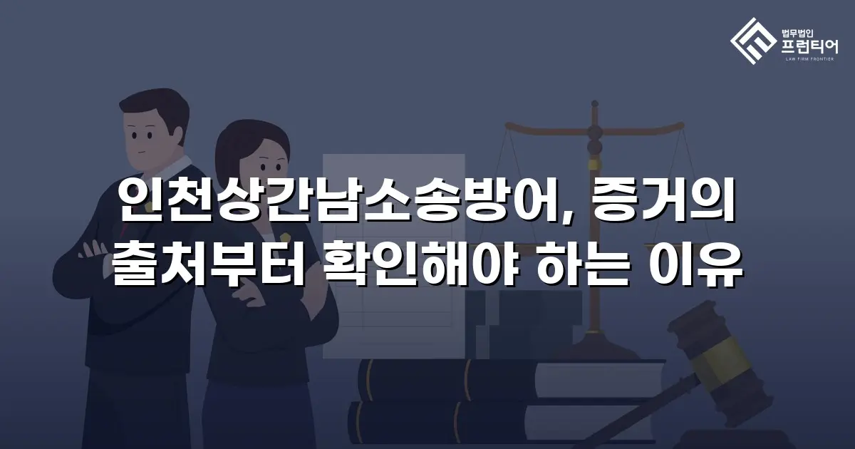 인천상간남소송방어, 증거의 출처부터 확인해야 하는 이유