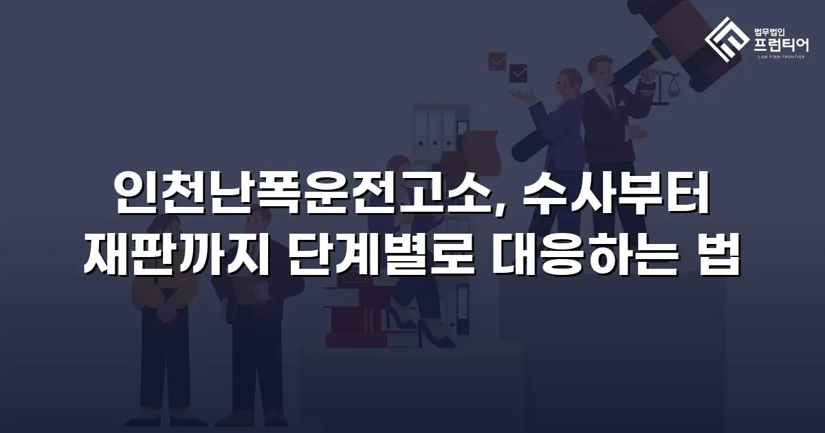 인천난폭운전고소, 수사부터 재판까지 단계별로 대응하는 법