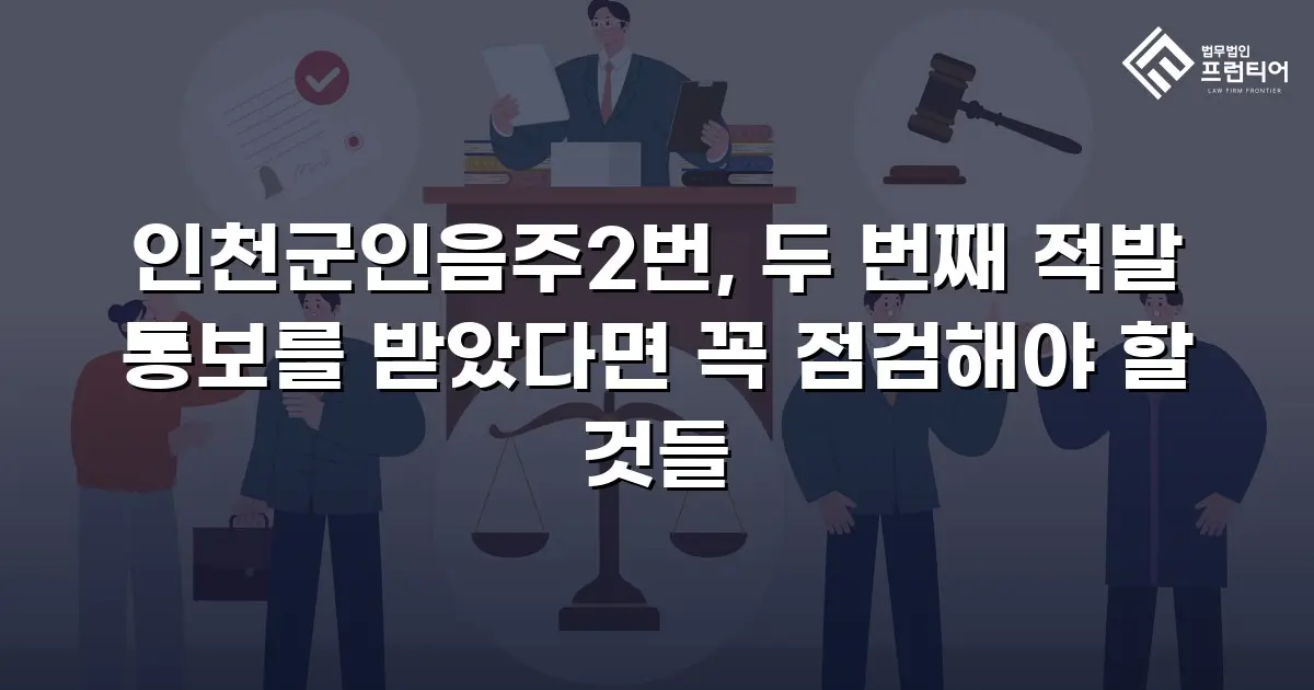 인천군인음주2번, 두 번째 적발 통보를 받았다면 꼭 점검해야 할 것들