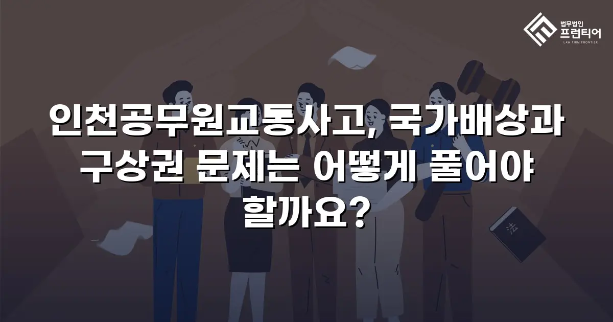 인천공무원교통사고, 국가배상과 구상권 문제는 어떻게 풀어야 할까요?