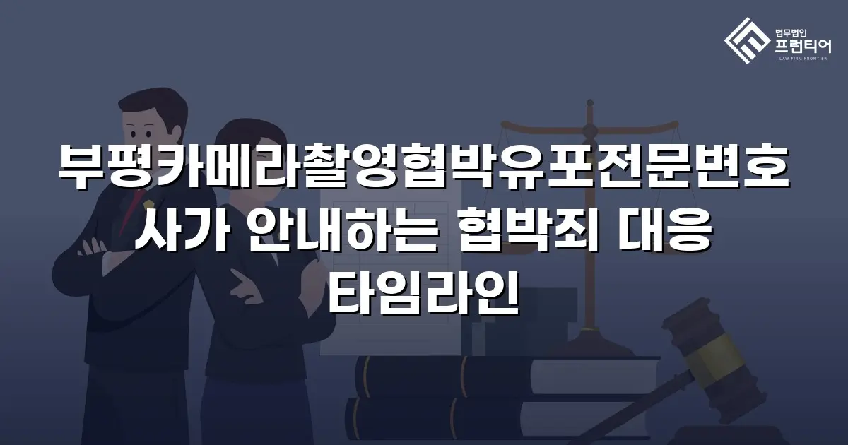부평카메라촬영협박유포전문변호사가 안내하는 협박죄 대응 타임라인