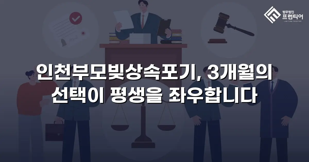 인천부모빚상속포기, 3개월의 선택이 평생을 좌우합니다