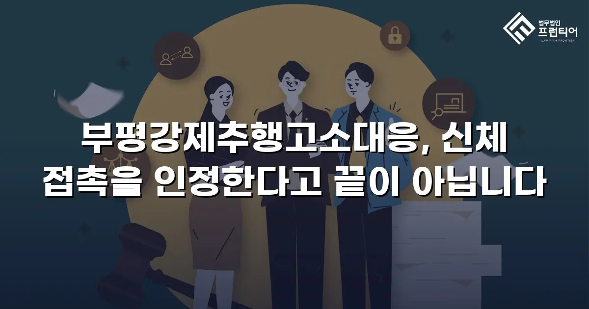 부평강제추행고소대응, 신체 접촉을 인정한다고 끝이 아닙니다