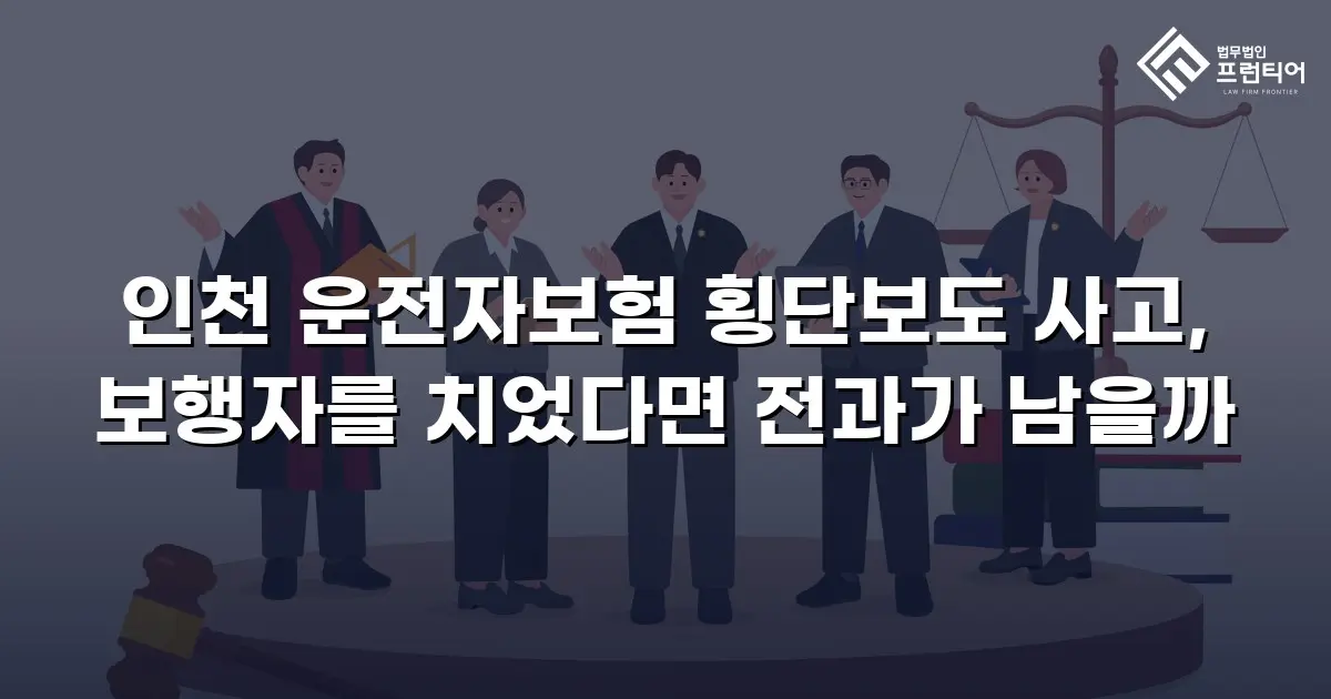 인천 운전자보험 횡단보도 사고, 보행자를 치었다면 전과가 남을까