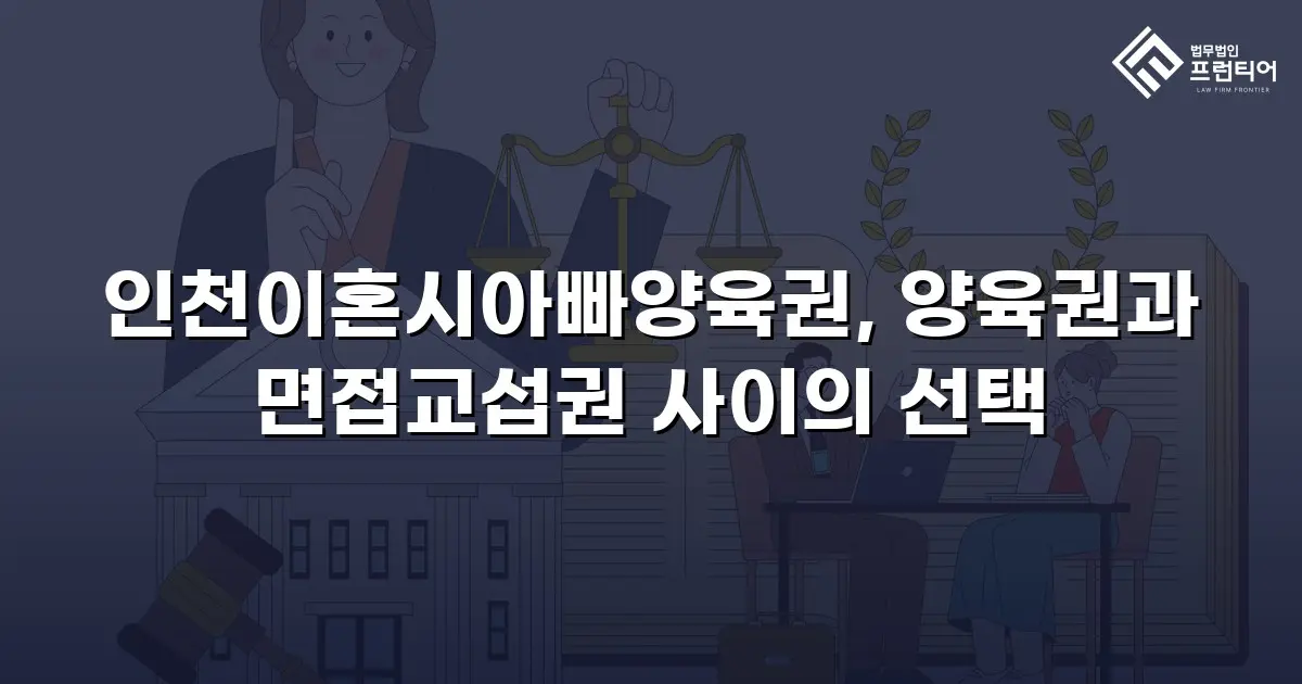 인천이혼시아빠양육권, 양육권과 면접교섭권 사이의 선택