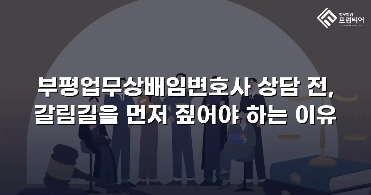 부평업무상배임변호사 상담 전, 갈림길을 먼저 짚어야 하는 이유