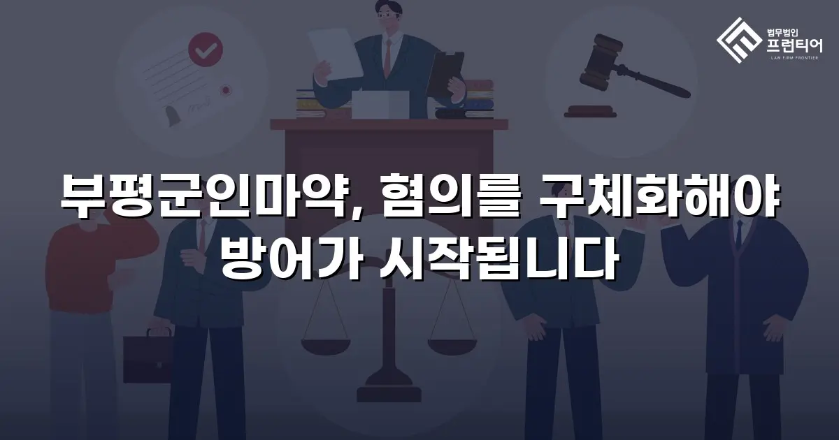 부평군인마약, 혐의를 구체화해야 방어가 시작됩니다
