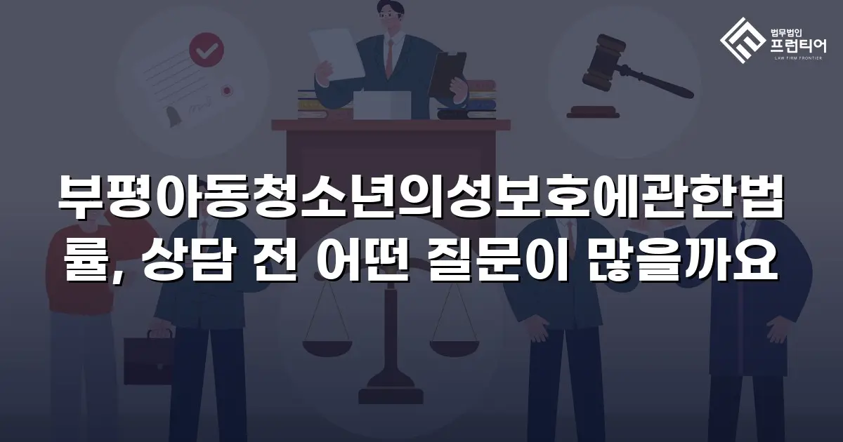 부평아동청소년의성보호에관한법률, 상담 전 어떤 질문이 많을까요