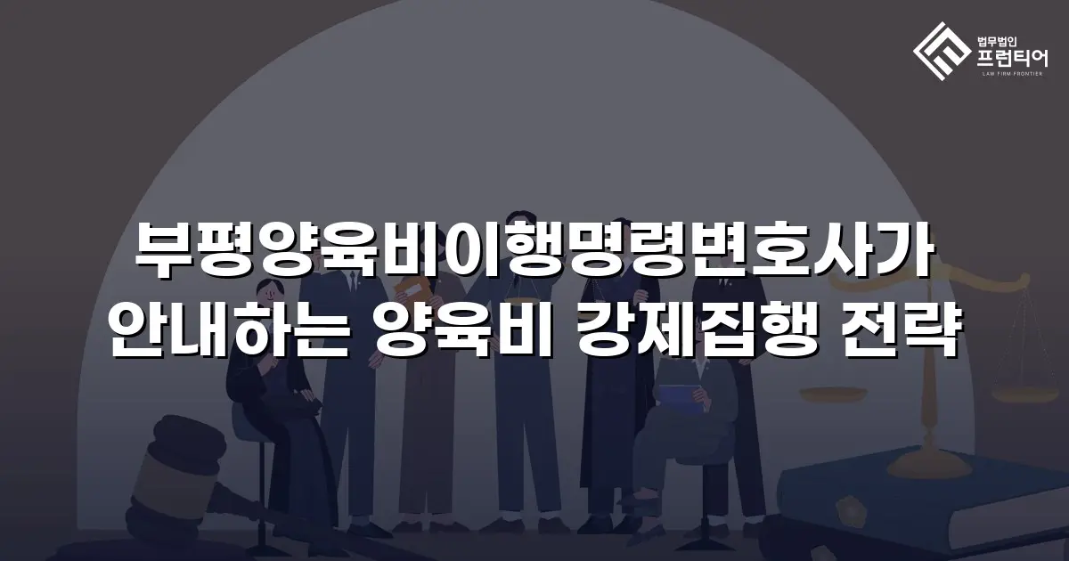 부평양육비이행명령변호사가 안내하는 양육비 강제집행 전략