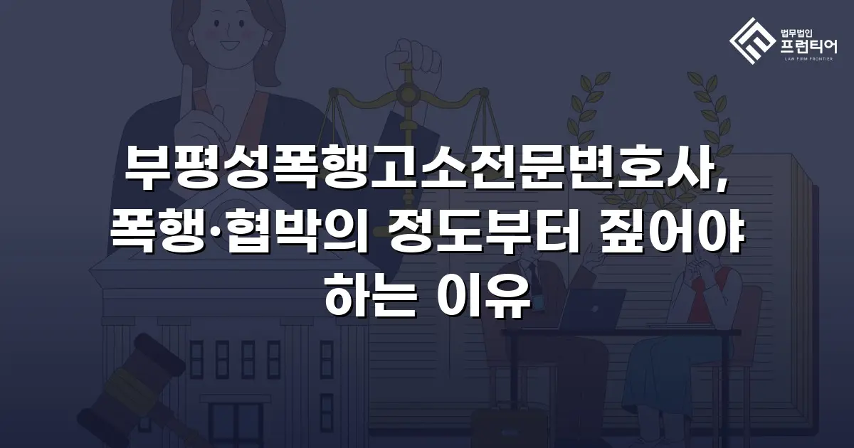 부평성폭행고소전문변호사, 폭행·협박의 정도부터 짚어야 하는 이유
