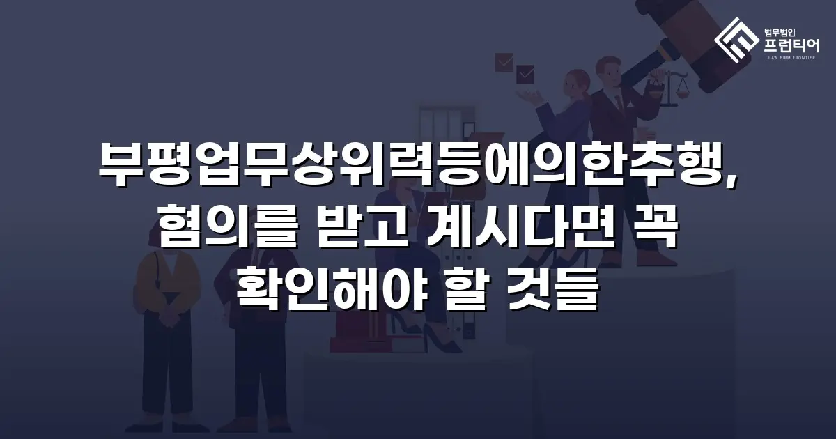 부평업무상위력등에의한추행, 혐의를 받고 계시다면 꼭 확인해야 할 것들