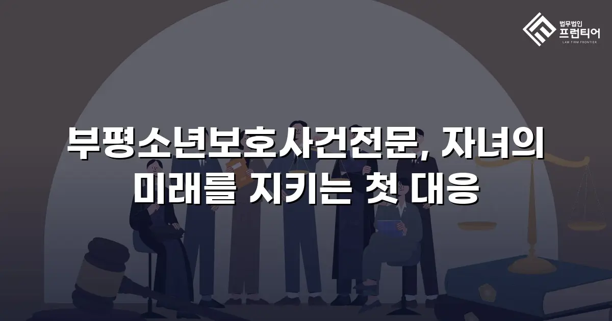 부평소년보호사건전문, 자녀의 미래를 지키는 첫 대응