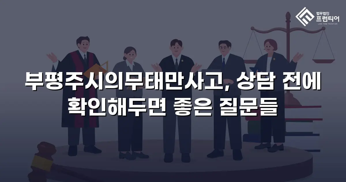 부평주시의무태만사고, 상담 전에 확인해두면 좋은 질문들