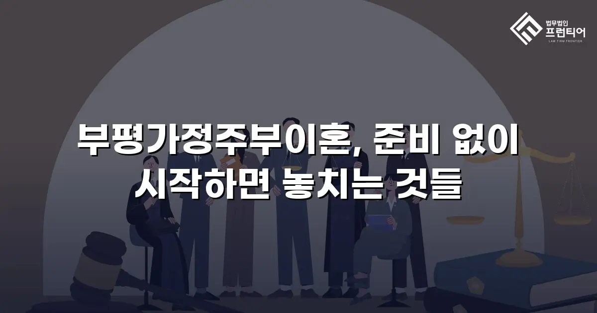 부평가정주부이혼, 준비 없이 시작하면 놓치는 것들