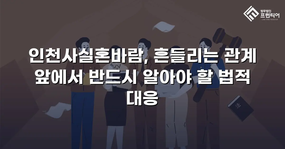 인천사실혼바람, 흔들리는 관계 앞에서 반드시 알아야 할 법적 대응