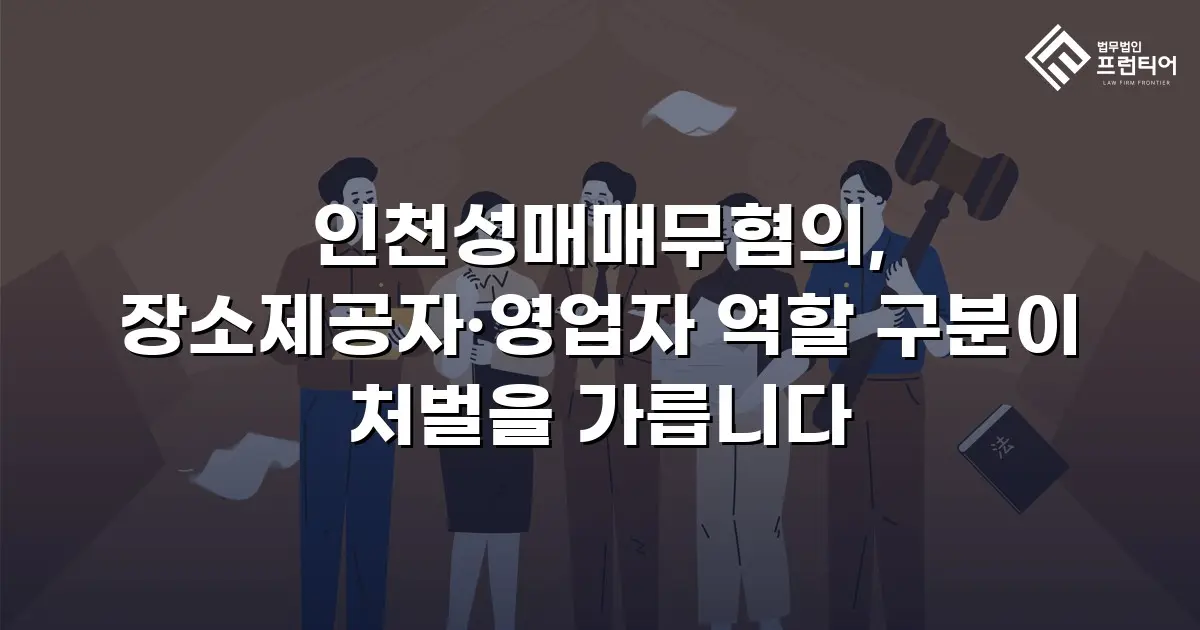 인천성매매무혐의, 장소제공자·영업자 역할 구분이 처벌을 가릅니다