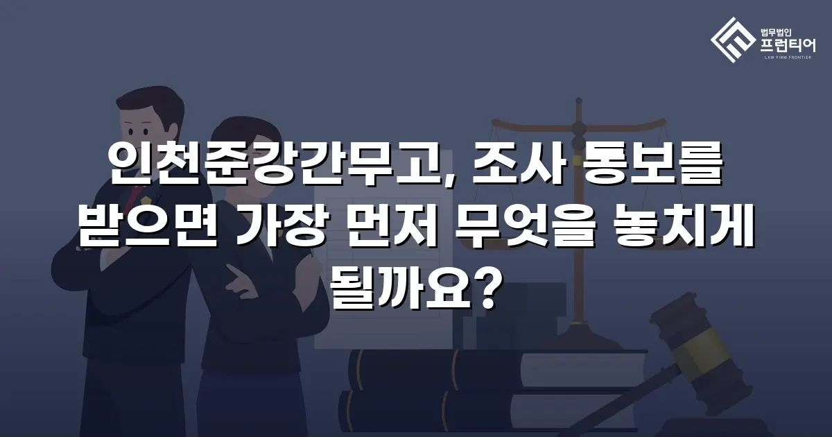 인천준강간무고, 조사 통보를 받으면 가장 먼저 무엇을 놓치게 될까요?