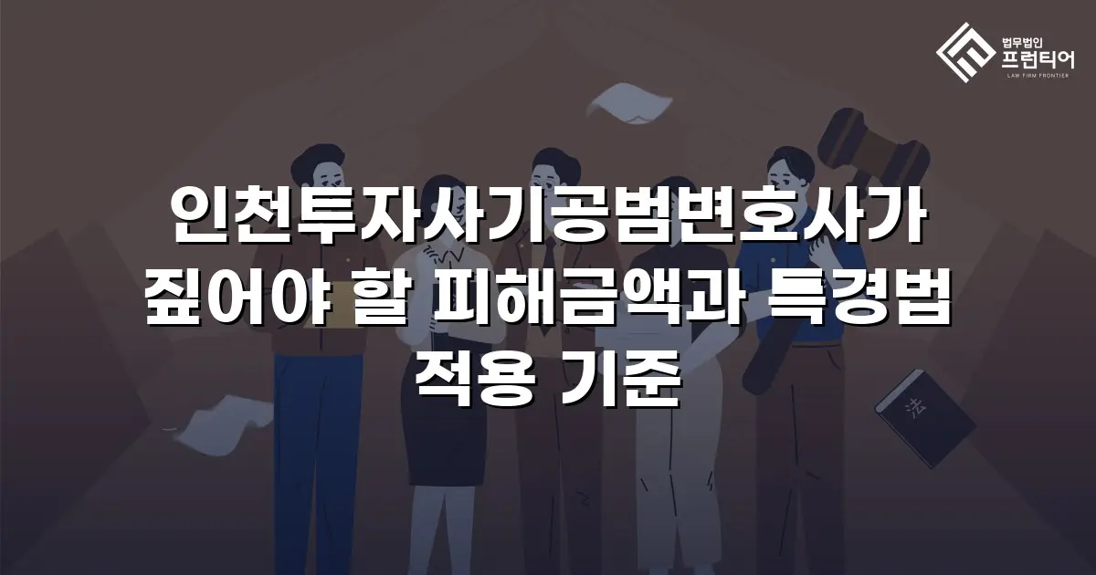인천투자사기공범변호사가 짚어야 할 피해금액과 특경법 적용 기준