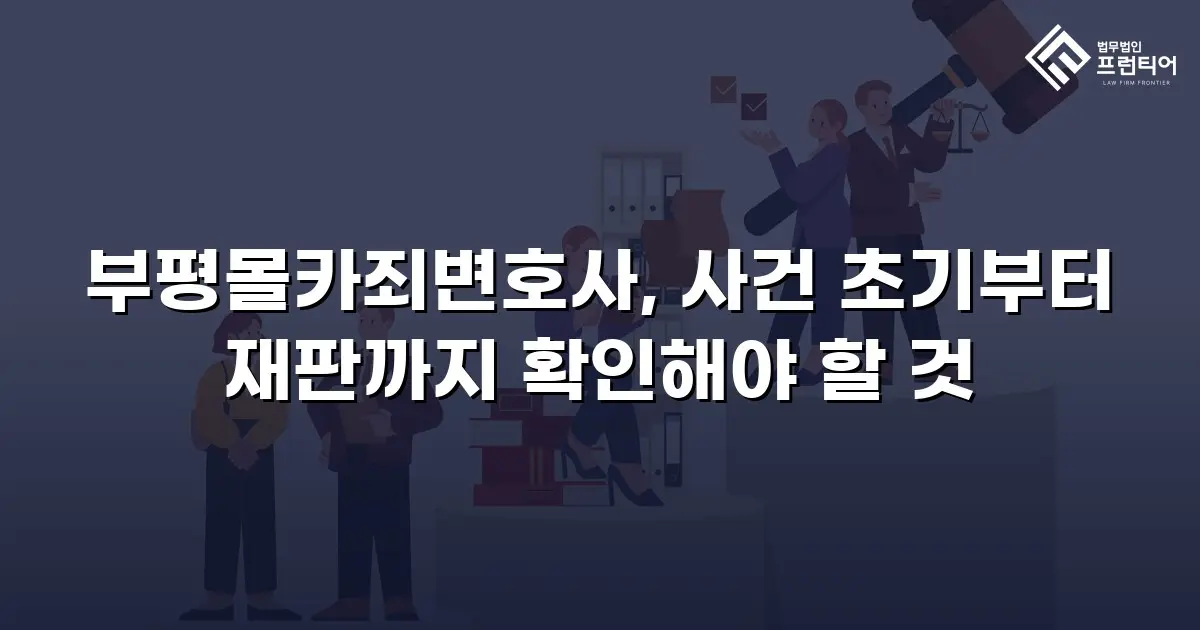부평몰카죄변호사, 사건 초기부터 재판까지 확인해야 할 것